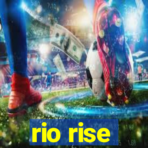 rio rise